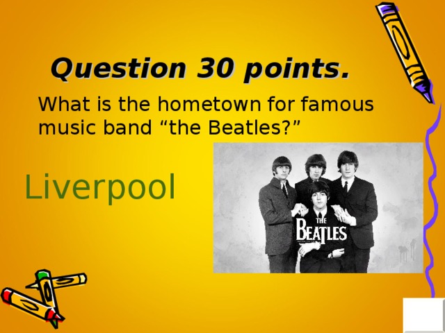 Question 30 points . What is the hometown for famous music band “the Beatles?” Liverpool 