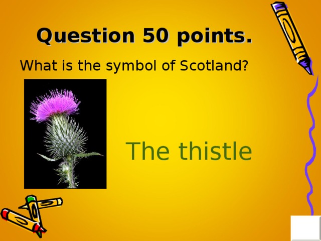 Question 50 points . What is the symbol of Scotland? The thistle 