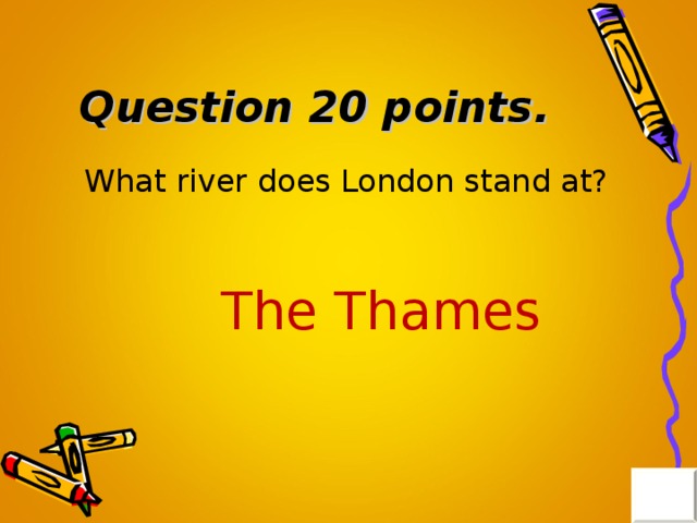 Question 20 points . What river does London stand at? The Thames 