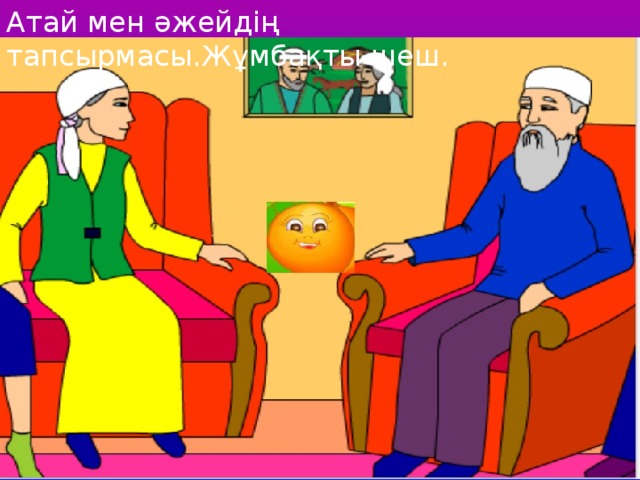 Атай мен әжейдің тапсырмасы.Жұмбақты шеш. 