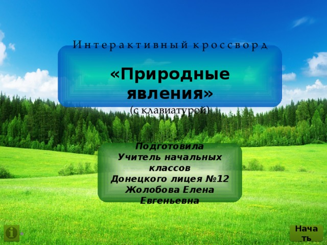 И н т е р а к т и в н ы й к р о с с в о р д «Природные явления»  (с клавиатурой) Подготовила Учитель начальных классов Донецкого лицея №12 Жолобова Елена Евгеньевна Начать 