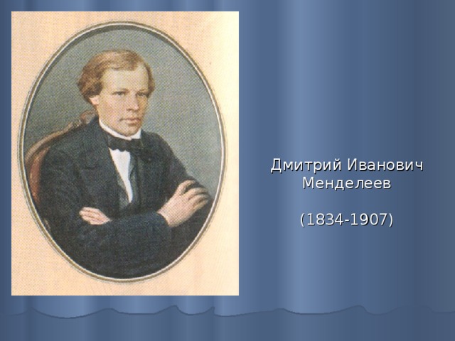 Дмитрий Иванович  Менделеев   (1834-1907) 