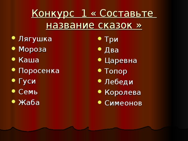 Конкурс 1 « Составьте  название сказок »   Лягушка Мороза Каша Поросенка Гуси Семь Жаба Три Два Царевна Топор Лебеди Королева Симеонов 