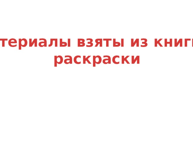 Материалы взяты из книги – раскраски 