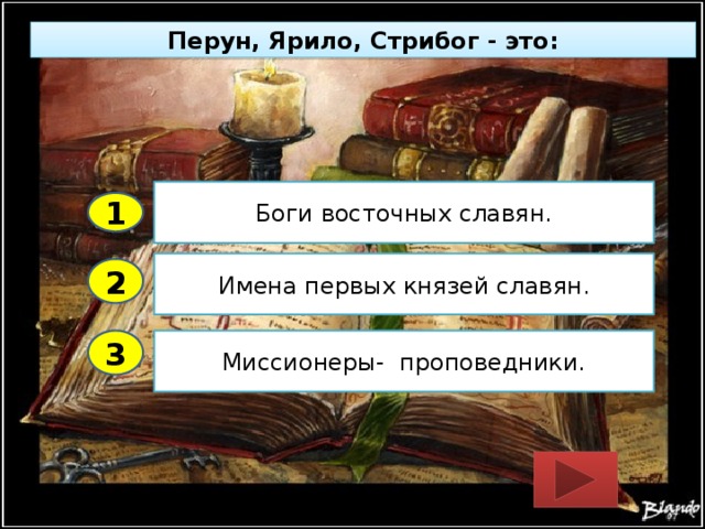 Перун, Ярило, Стрибог - это: Боги восточных славян. 1 Имена первых князей славян. 2 3 Миссионеры- проповедники. 