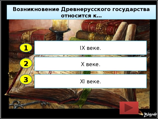 Возникновение Древнерусского государства относится к… IX веке. 1 X веке. 2 3 XI веке. 