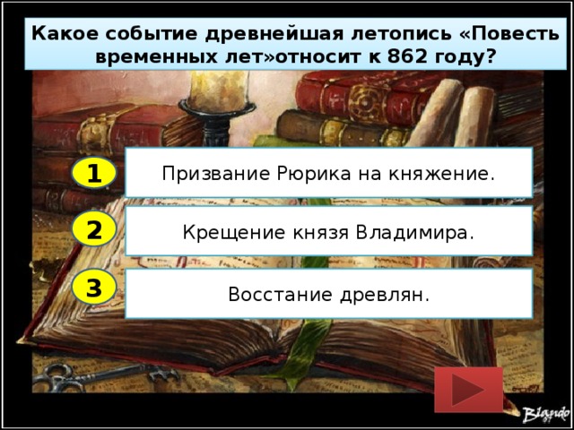 Какое событие древнейшая летопись «Повесть временных лет»относит к 862 году? Призвание Рюрика на княжение. 1 Крещение князя Владимира. 2 3 Восстание древлян. 