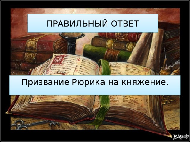 ПРАВИЛЬНЫЙ ОТВЕТ Призвание Рюрика на княжение. 