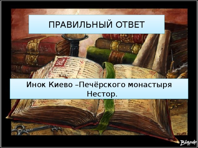 ПРАВИЛЬНЫЙ ОТВЕТ Инок Киево –Печёрского монастыря Нестор. 