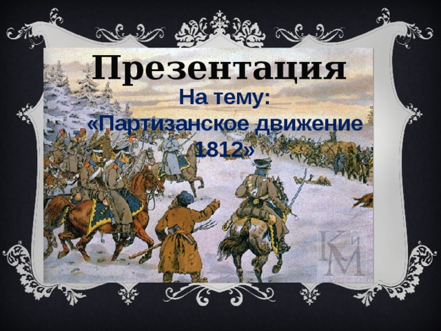 Презентация На тему: «Партизанское движение 1812» 