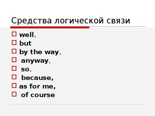 Средства логической связи well ,  but by the way ,   anyway ,   so ,  because , as for me ,  of course 