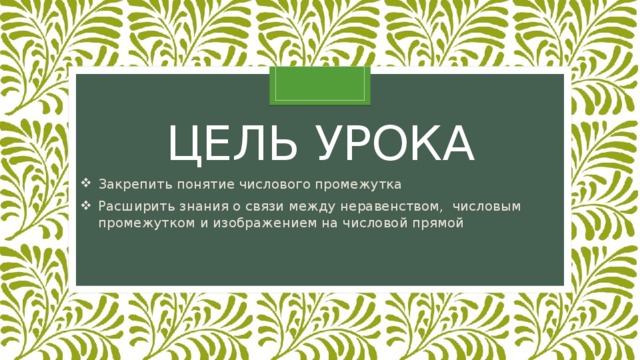 Цель урока Закрепить понятие числового промежутка Расширить знания о связи между неравенством, числовым промежутком и изображением на числовой прямой 