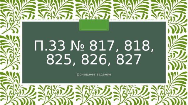П.33 № 817, 818, 825, 826, 827 Домашнее задание 