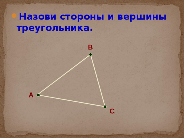 Назови стороны и вершины треугольника. В А С 