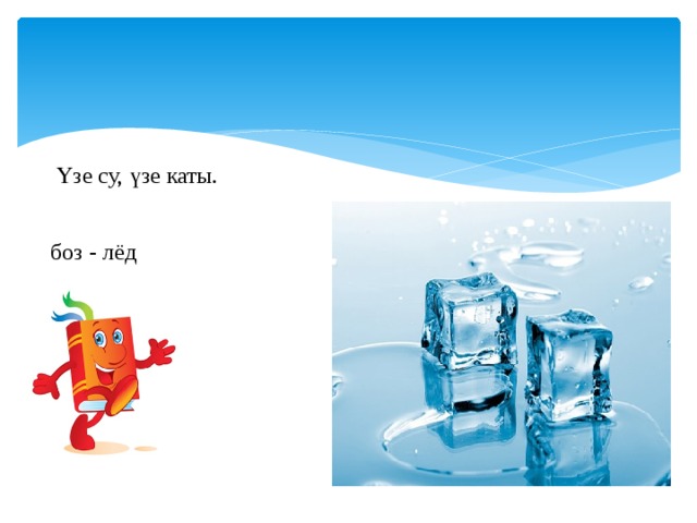 Үзе су, үзе каты.  боз - лёд  