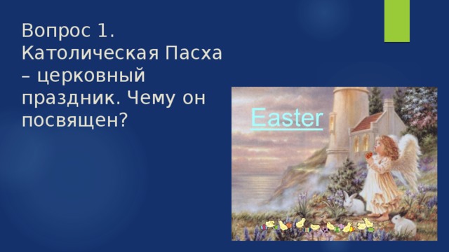 Вопрос 1.  Католическая Пасха – церковный праздник. Чему он посвящен? 
