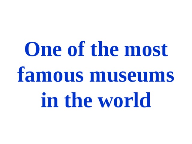 One of the most famous museums in the world 