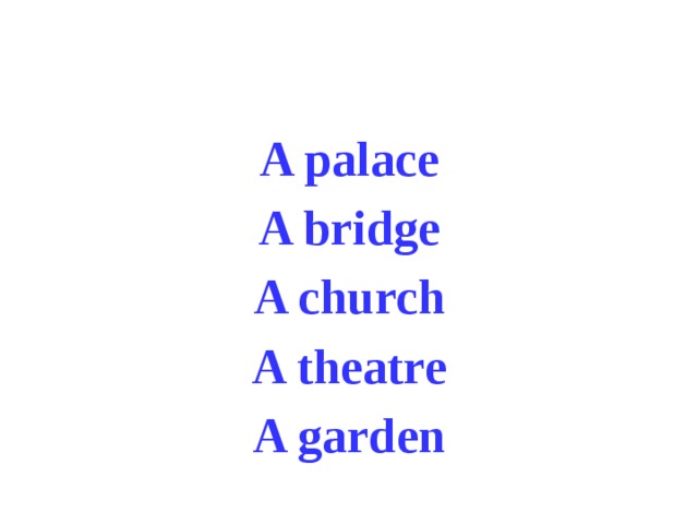 A palace A bridge A church A theatre A garden 