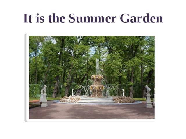 It is the Summer Garden 