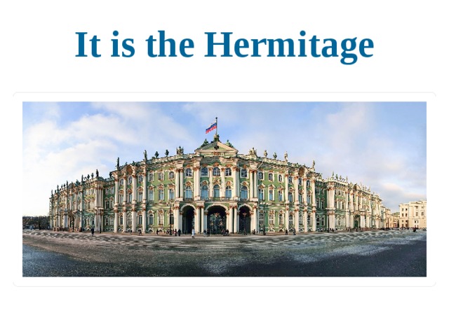 It is the Hermitage 