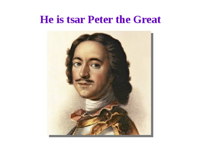 He is tsar Peter the Great 