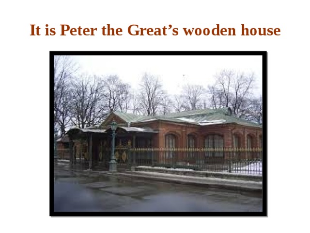 It is Peter the Great’s wooden house 