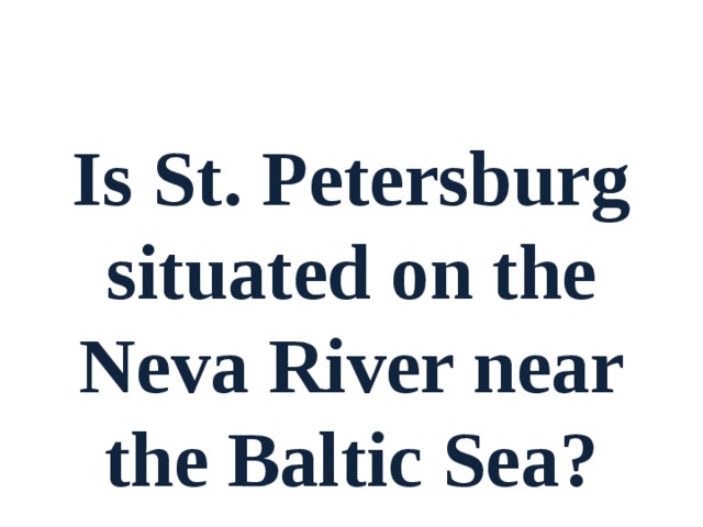 Is St. Petersburg situated on the Neva River near the Baltic Sea? 