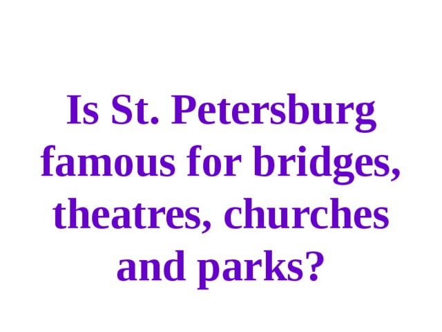 Is St. Petersburg famous for bridges, theatres, churches and parks? 