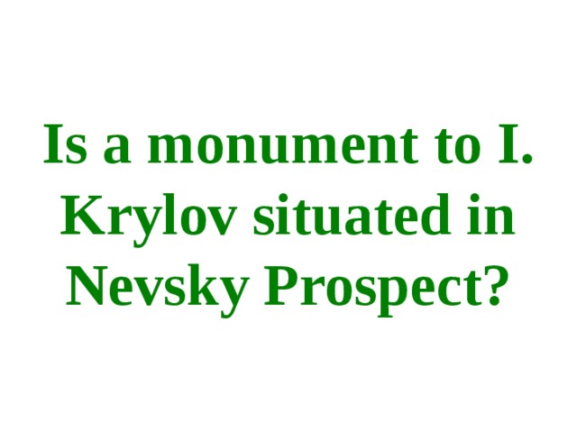 Is a monument to I. Krylov situated in Nevsky Prospect? 