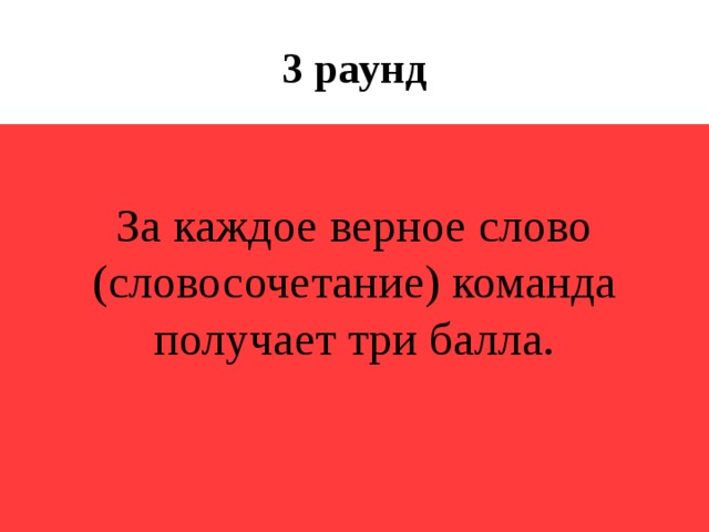 3 раунд За каждое верное слово (словосочетание) команда получает три балла.