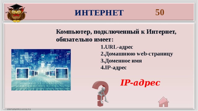 50 Интернет Компьютер, подключенный к Интернет, обязательно имеет: 1.URL-адрес 2.Домашнюю web-страницу 3.Доменное имя 4.IP-адрес IP-адрес