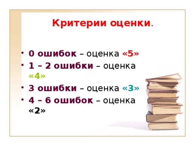 Критерии  оценки . 0 ошибок – оценка «5» 1 – 2 ошибки – оценка «4» 3 ошибки – оценка «3» 4 – 6 ошибок – оценка «2» 