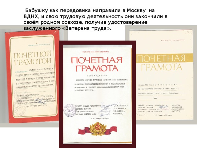  Бабушку как передовика направили в Москву на ВДНХ, и свою трудовую деятельность они закончили в своём родном совхозе, получив удостоверение заслуженного «Ветерана труда». 