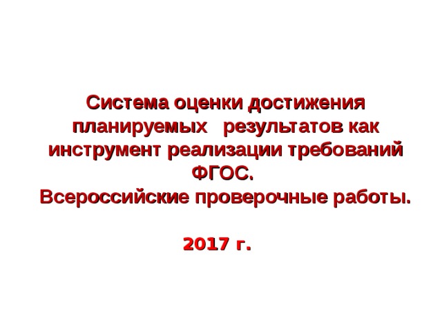   Система оценки достижения планируемых результатов как инструмент реализации требований ФГОС. Всероссийские проверочные работы. 2017 г.  