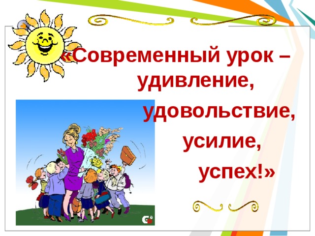 «Современный урок – удивление,  удовольствие,  усилие,  успех!» 