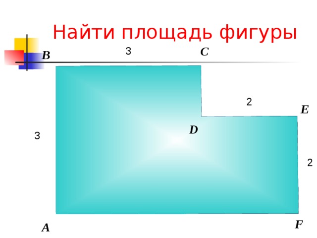 Найти площадь фигуры С 3 В 2 Е D 3 2 F А 