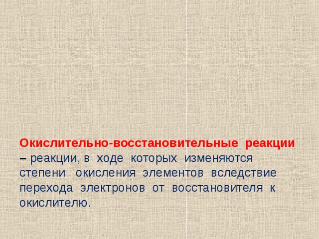         Окислительно-восстановительные реакции –  реакции, в ходе которых изменяются степени окисления элементов вследствие перехода электронов от восстановителя к окислителю.   