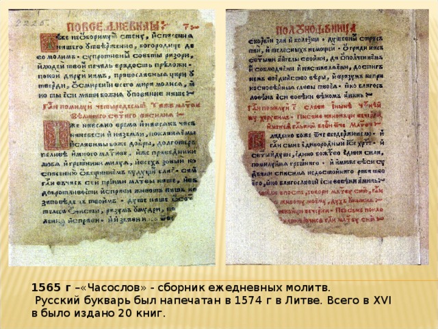 1565 г  –«Часослов» - сборник ежедневных молитв.  Русский букварь был напечатан в 1574 г в Литве. Всего в XVI в было издано 20 книг.