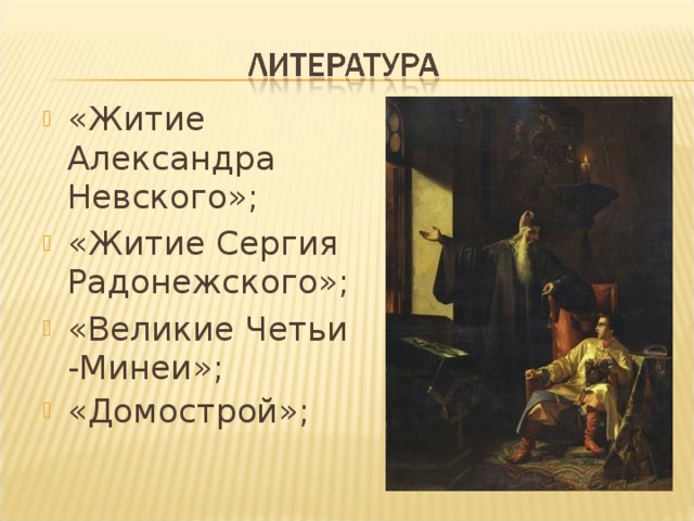 «Житие Александра Невского»; «Житие Сергия Радонежского»; «Великие Четьи -Минеи»; «Домострой»;