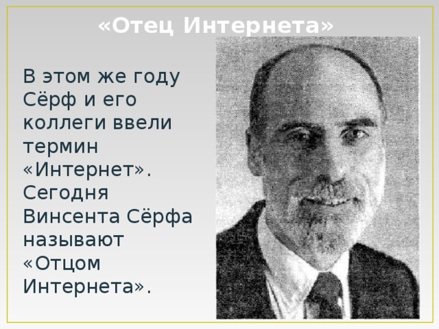 «Отец Интернета» В этом же году Сёрф и его коллеги ввели термин «Интернет». Сегодня Винсента Сёрфа называют «Отцом Интернета». 