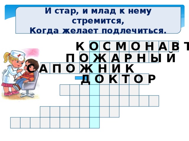 И стар, и млад к нему стремится, Когда желает подлечиться. К О С М О Н А В Т П О Ж А Р Н Ы Й С А П О Ж Н И К Д О К Т О Р 