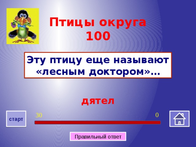 Птицы округа 100 Эту птицу еще называют «лесным доктором»… дятел 0 30 старт Правильный ответ