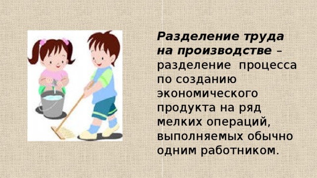 Разделение труда на производстве – разделение процесса по созданию экономического продукта на ряд мелких операций, выполняемых обычно одним работником. 