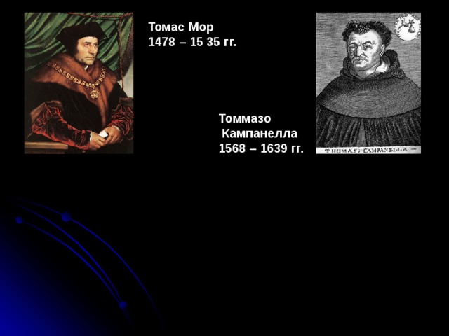 Томас Мор 1478 – 15 35 гг. Томмазо  Кампанелла 1568 – 1639 гг. 
