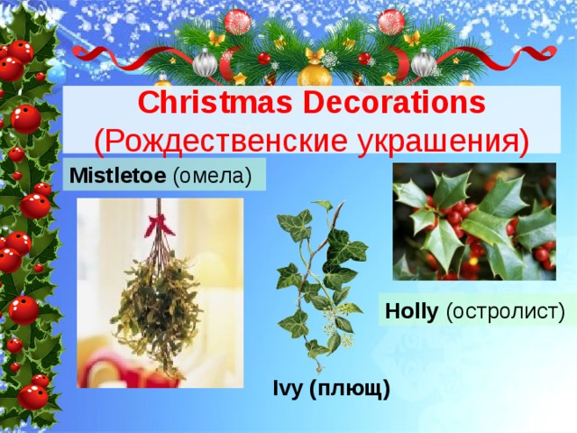 Christmas Decorations (Рождественские украшения) Mistletoe (омела) Holly (остролист) Ivy (плющ) 