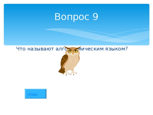 Вопрос 9 Что называют алгоритмическим языком? Ответ 