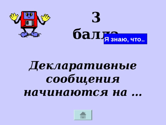 3 балла Я знаю, что.. Декларативные сообщения начинаются на … 