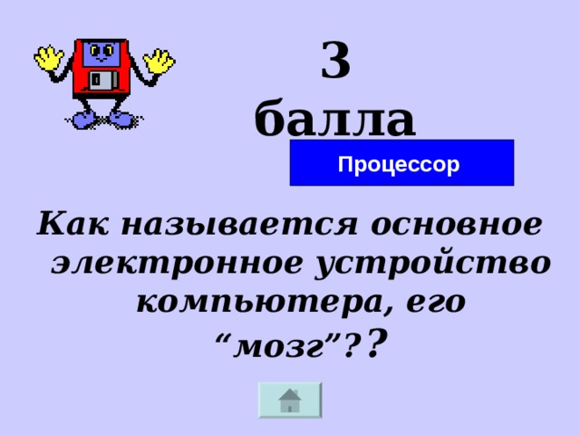 3 балла Процессор Как называется основное электронное устройство компьютера, его “мозг”?  ? 