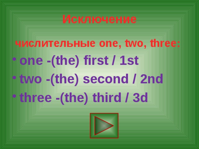 Исключение  числительные one, two, three: one -(the) first / 1st two -(the) second / 2nd three -(the) third / 3d 