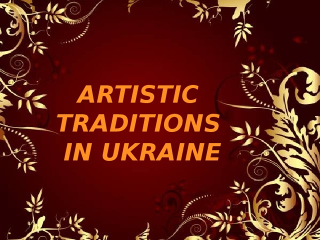   ARTISTIC TRADITIONS IN UKRAINE 